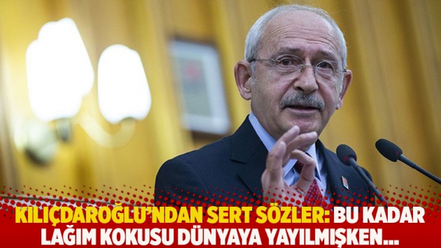 Kılıçdaroğlu’ndan sert sözler: Bu kadar lağım kokusu dünyaya yayılmışken...