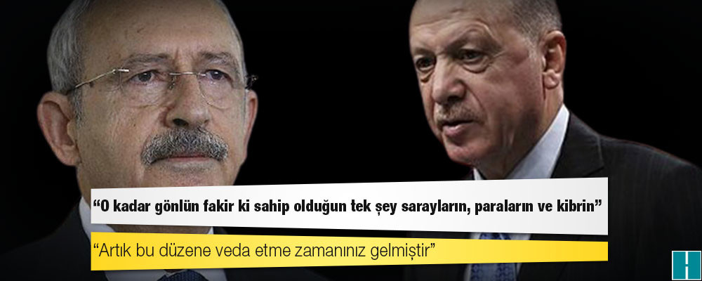 Kılıçdaroğlu'ndan Erdoğan'a: O kadar gönlün fakir ki sahip olduğun tek şey sarayların, paraların ve kibrin