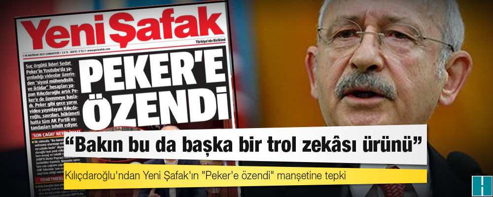 Kılıçdaroğlu'ndan Yeni Şafak'ın "Peker'e özendi" manşetine tepki: Bakın bu da başka bir trol zekâsı ürünü!