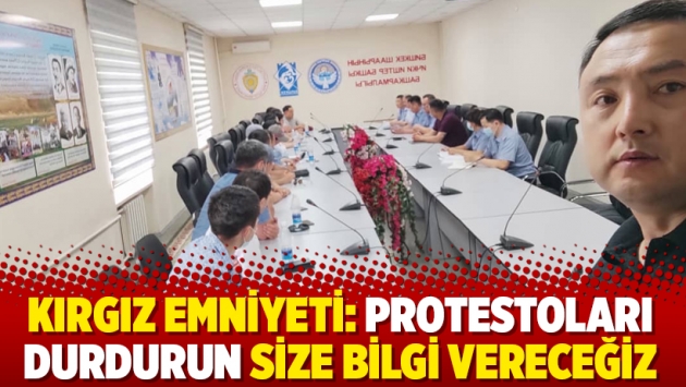 Kırgız Emniyeti: Protestoları durdurun size bilgi vereceğiz