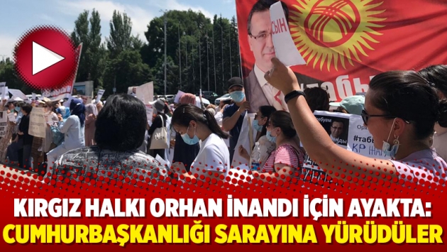 Kırgız halkı Orhan İnandı için ayakta: Cumhurbaşkanlığı sarayına yürüdüler