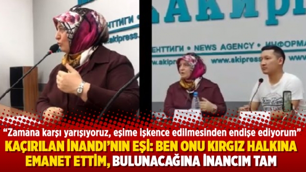 Kaçırılan İnandı’nın eşi: Ben onu Kırgız halkına emanet ettim, bulunacağına inancım tam