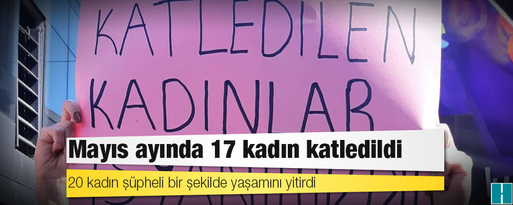 Kadın Cinayetlerini Durduracağız Platformu: Mayıs ayında 17 kadın katledildi, 20 kadın şüpheli bir şekilde yaşamını yitirdi