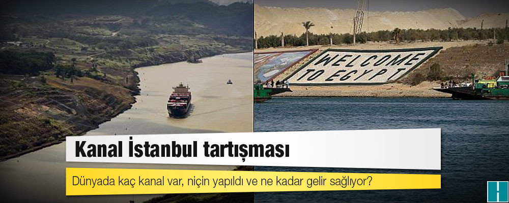 Kanal İstanbul tartışması: Dünyada kaç kanal var, niçin yapıldı ve ne kadar gelir sağlıyor?