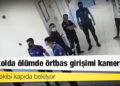 Karakolda ölümde örtbas girişimi kamerada