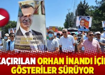 Ka&ccedil;ırılan Orhan İnandı i&ccedil;in g&ouml;steriler s&uuml;r&uuml;yor