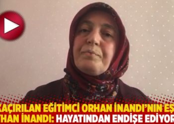 Ka&ccedil;ırılan eğitimci Orhan İnandı&rsquo;nın eşi Reyhan İnandı: Hayatından endişe ediyorum