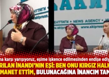 Ka&ccedil;ırılan İnandı&rsquo;nın eşi: Ben onu Kırgız halkına emanet ettim, bulunacağına inancım tam