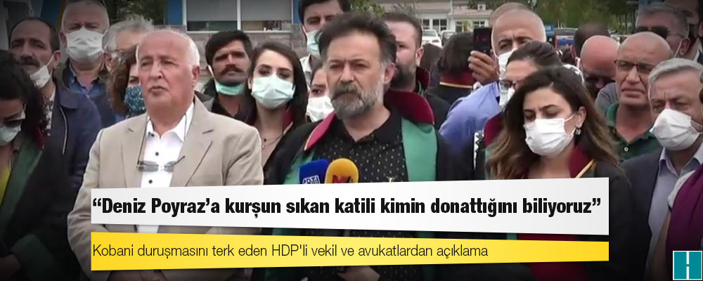 Kobani duruşmasını terk eden HDP'li vekil ve avukatlardan açıklama: Deniz Poyraz'a kurşun sıkan katili kimin donattığını biliyoruz