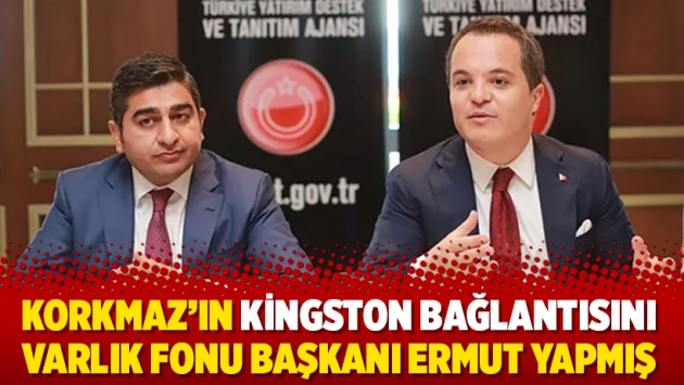 Korkmaz’ın Kingston bağlantısını Varlık Fonu Başkanı Ermut yapmış