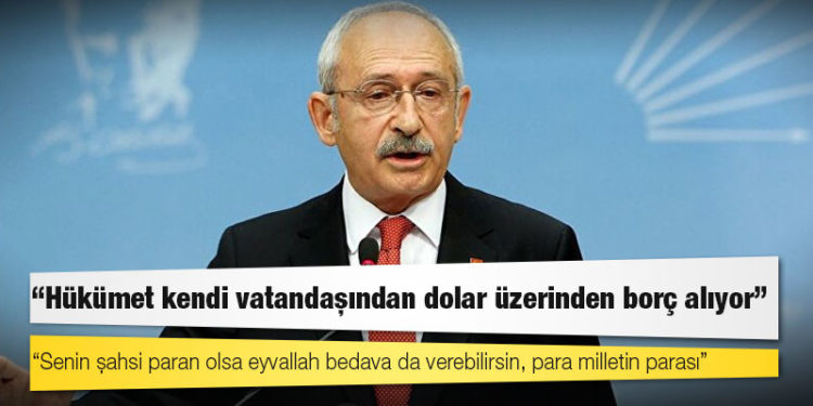 Kılıçdaroğlu: Hükümet kendi vatandaşından dolar üzerinden borç alıyor