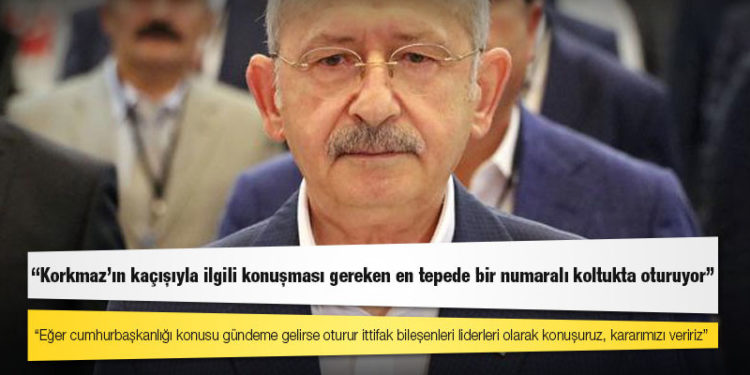 Kılıçdaroğlu: Korkmaz’ın kaçışıyla ilgili konuşması gereken en tepede bir numaralı koltukta oturuyor