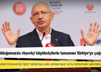 Kılıçdaroğlu: İktidar olduğumuzda rüşvetçi büyükelçilerin tamamını Türkiye'ye çağıracağız