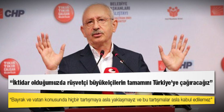 Kılıçdaroğlu: İktidar olduğumuzda rüşvetçi büyükelçilerin tamamını Türkiye'ye çağıracağız