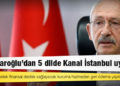 Kılıçdaroğlu'dan 5 dilde Kanal İstanbul uyarısı: Projeye destek finansal destek sağlayacak kuruma hazineden geri ödeme yapılmayacak