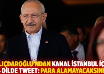 Kılı&ccedil;daroğlu&rsquo;ndan Kanal İstanbul i&ccedil;in 4 dilde tweet: Para alamayacaksınız