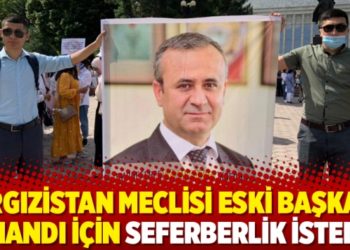Kırgızistan Meclisi Eski Başkanı İnandı i&ccedil;in seferberlik istedi