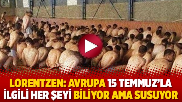 Lorentzen: Avrupa 15 Temmuz’la ilgili her şeyi biliyor ama susuyor