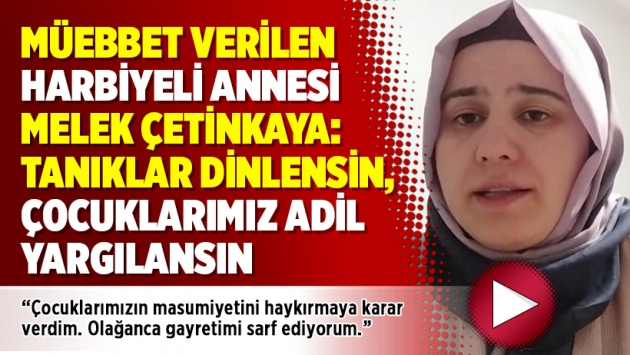 Müebbet verilen Harbiyeli annesi Melek Çetinkaya: Tanıklar dinlensin, çocuklarımız adil yargılansın