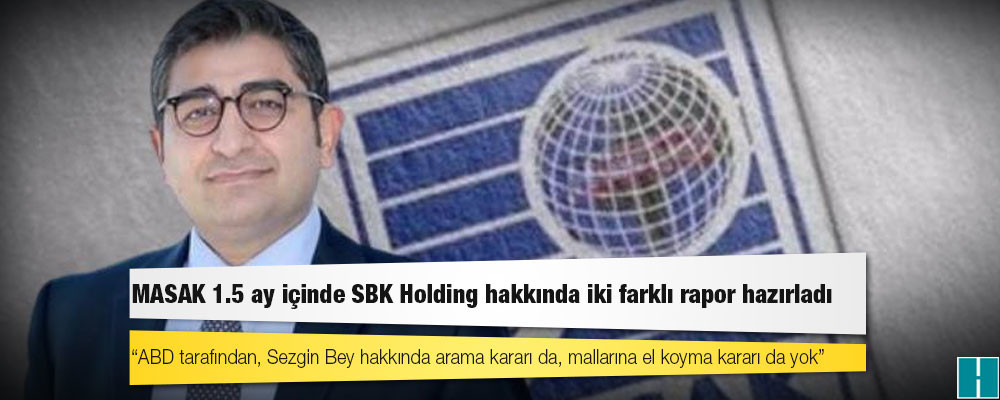 MASAK, 1.5 ay içinde, Sezgin Baran Korkmaz'ın sahibi olduğu SBK Holding hakkında iki farklı rapor hazırlamış