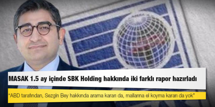 MASAK, 1.5 ay içinde, Sezgin Baran Korkmaz'ın sahibi olduğu SBK Holding hakkında iki farklı rapor hazırlamış