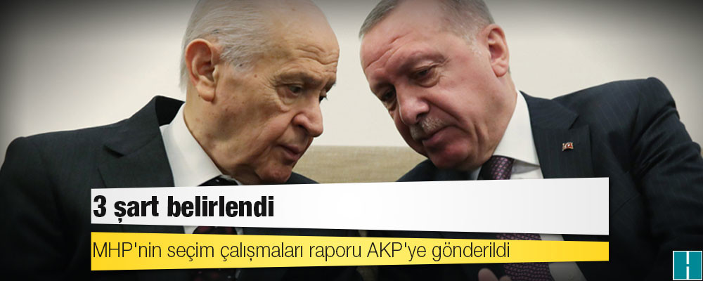 MHP'nin seçim çalışmaları raporu AKP'ye gönderildi: 3 şart belirlendi