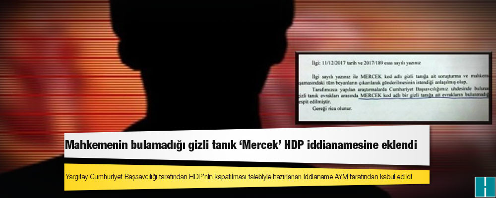 Mahkemenin bulamadığı gizli tanık ‘Mercek’ HDP iddianamesine eklendi