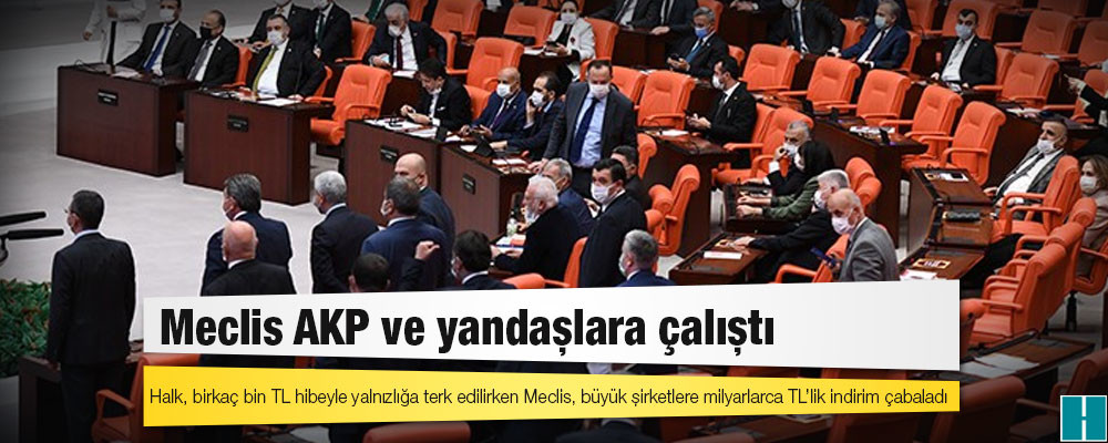 Meclis AKP ve yandaşlara çalıştı