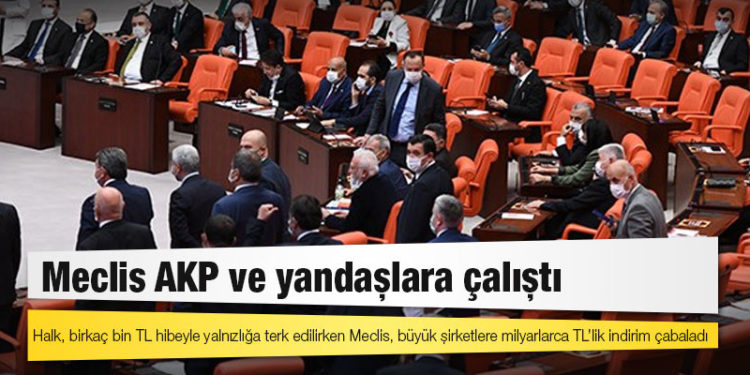Meclis AKP ve yandaşlara çalıştı