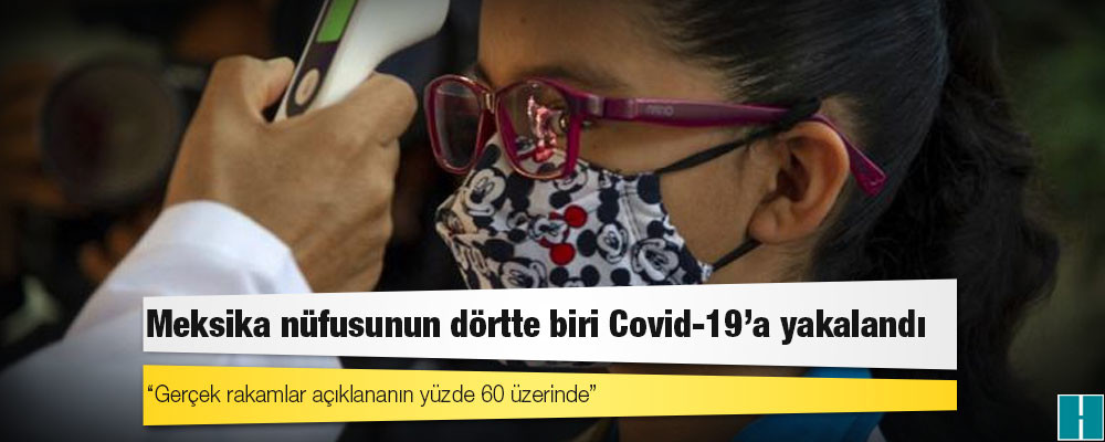 Meksika nüfusunun dörtte biri Covid-19'a yakalandı