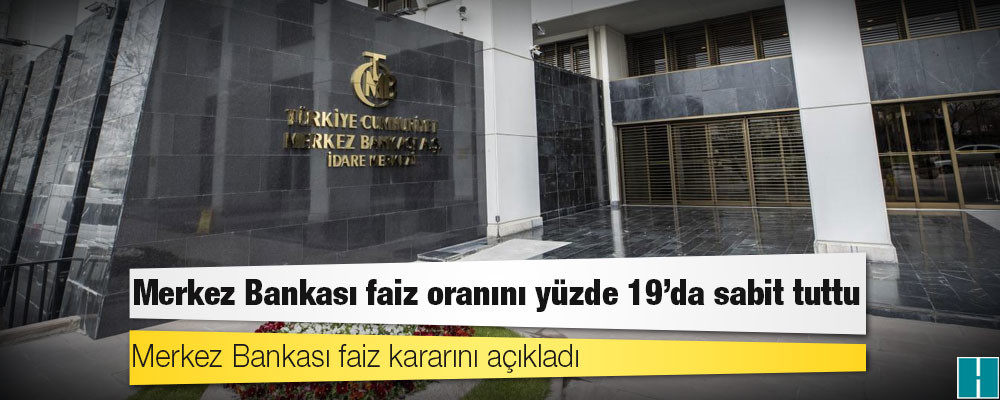 Merkez Bankası politika faizini yüzde 19'da sabit bıraktı