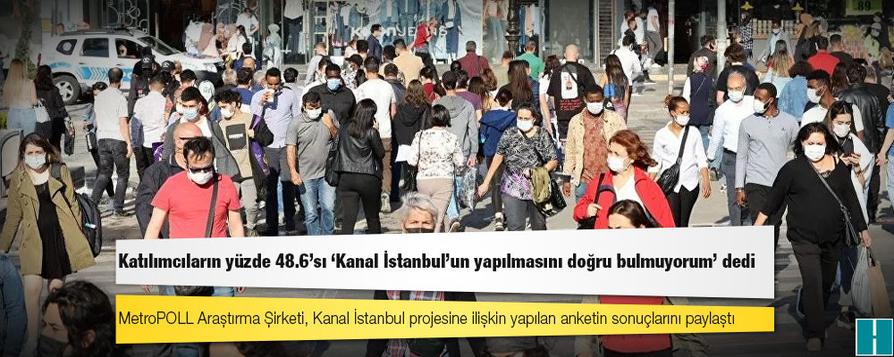 MetroPOLL anketi: Katılımcıların yüzde 48.6'sı 'Kanal İstanbul'un yapılmasını doğru bulmuyorum' dedi