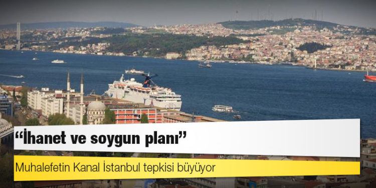 Muhalefetin Kanal İstanbul tepkisi büyüyor