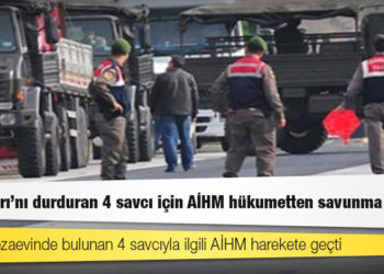 MİT Tırları’nı durduran 4 savcı için AİHM hükumetten savunma istedi