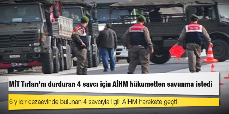 MİT Tırları’nı durduran 4 savcı için AİHM hükumetten savunma istedi