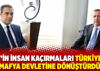 MİT&rsquo;in insan ka&ccedil;ırmaları T&uuml;rkiye&rsquo;yi mafya devletine d&ouml;n&uuml;şt&uuml;rd&uuml;