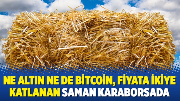 Ne altın ne de Bitcoin, fiyata ikiye katlanan saman karaborsada