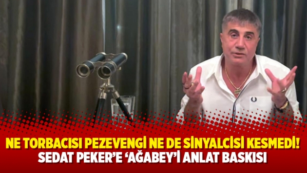 Ne torbacısı pezevengi ne de sinyalcisi kesmedi! Sedat Peker’e ‘ağabey’i anlat baskısı