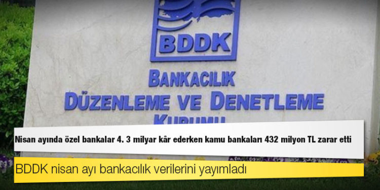 Nisan ayında özel bankalar 4. 3 milyar kâr ederken kamu bankaları 432 milyon TL zarar etti