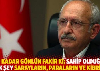 "O kadar gönlün fakir ki; sahip olduğun tek şey sarayların, paraların ve kibrin"