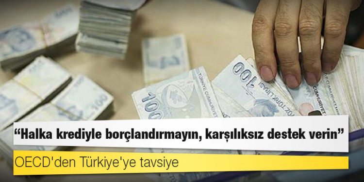 OECD'den Türkiye'ye tavsiye: Halka krediyle borçlandırmayın, karşılıksız destek verin