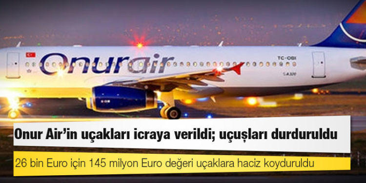 Onur Air'in uçakları icraya verildi; uçuşları durduruldu