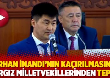 Orhan İnandı&rsquo;nın ka&ccedil;ırılmasına Kırgız milletvekillerinden tepki