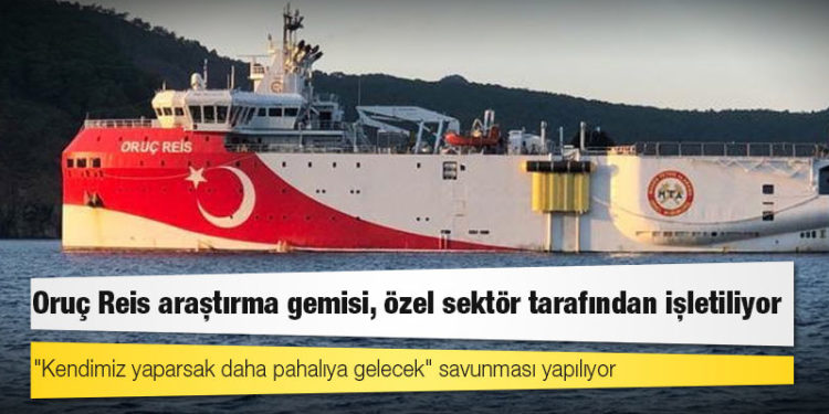 Oruç Reis araştırma gemisi, özel sektör tarafından işletiliyor
