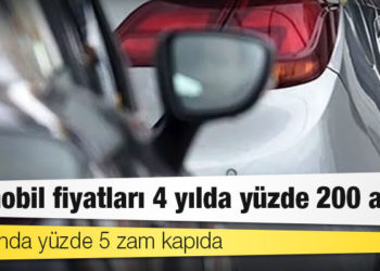 Otomobil fiyatları 4 yılda yüzde 200 arttı: Haziranda yüzde 5 zam kapıda