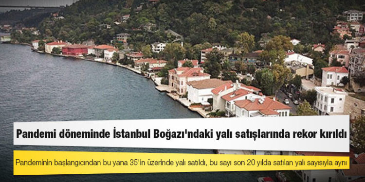 Pandemi döneminde İstanbul Boğazı'ndaki yalı satışlarında rekor kırıldı