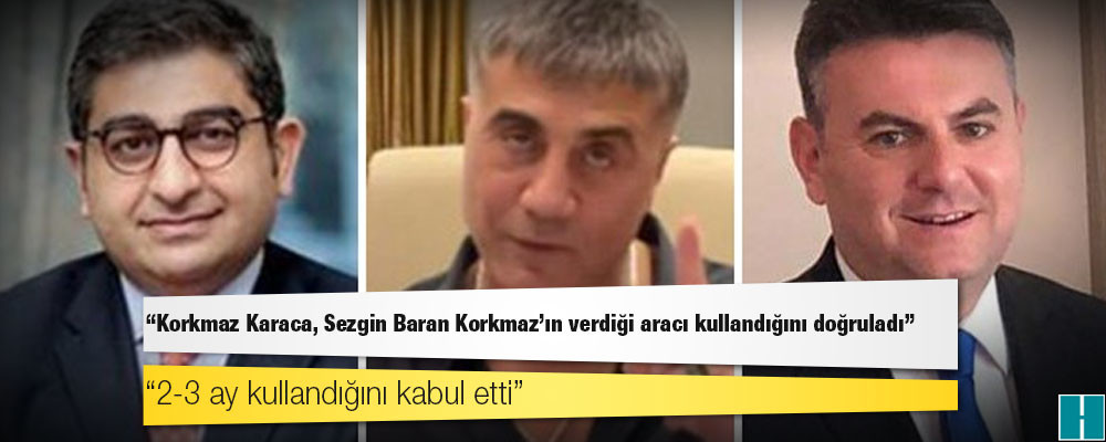 Peker iddia etmişti: Korkmaz Karaca, Sezgin Baran Korkmaz'ın verdiği aracı kullandığını doğruladı