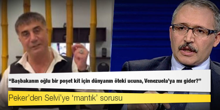 Peker’den Selvi’ye ‘mantık’ sorusu: “Başbakanın oğlu bir poşet kit için dünyanın öteki ucuna, Venezuela’ya mı gider?”