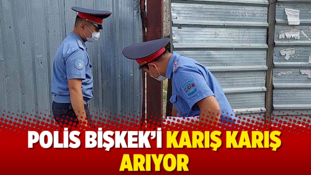 Polis Bişkek'i karış karış arıyor