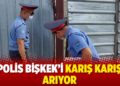 Polis Bişkek'i karış karış arıyor